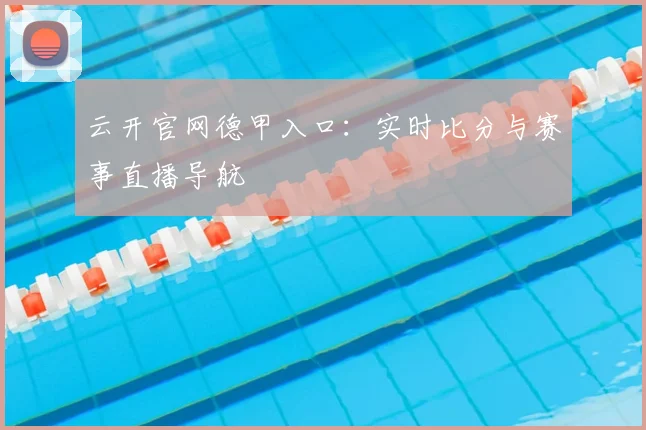 云开官网德甲入口:实时比分与赛事直播导航