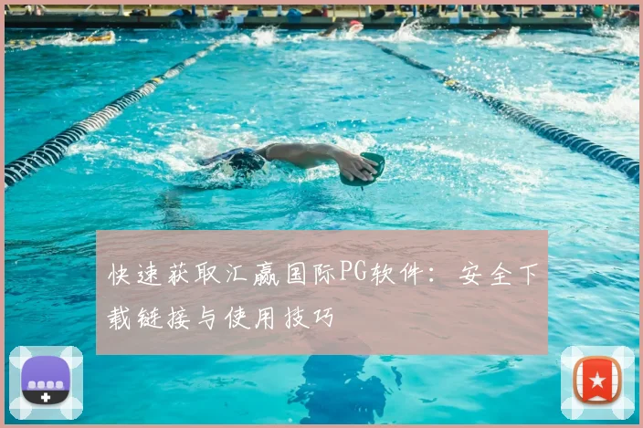 快速获取汇赢国际PG软件:安全下载链接与使用技巧