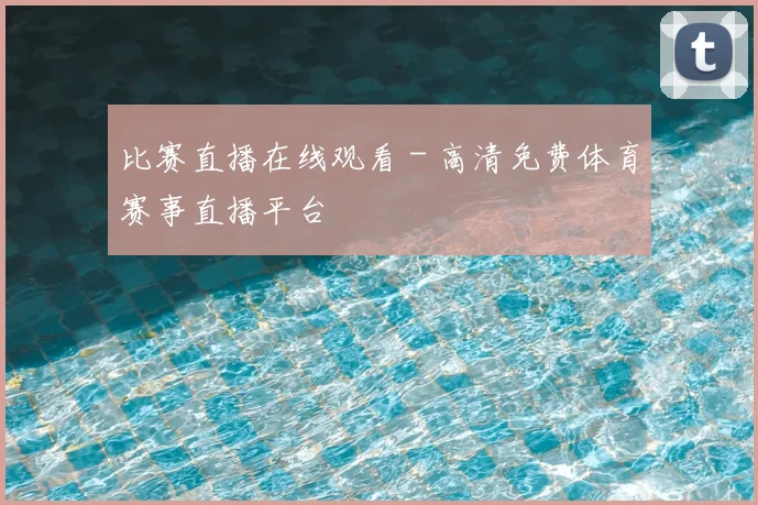 比赛直播在线观看 - 高清免费体育赛事直播平台