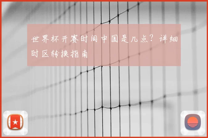 世界杯开赛时间中国是几点？详细时区转换指南